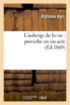 Couverture du livre « L'auberge de la vie : proverbe en un acte » de Alphonse Karr aux éditions Hachette Bnf