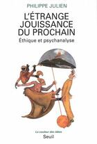 Couverture du livre « L'étrange jouissance du prochain ; éthique et psychanalyse » de Philippe Julien aux éditions Seuil