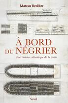 Couverture du livre « À bord du négrier ; une histoire Atlantique de la traite » de Marcus Rediker aux éditions Seuil
