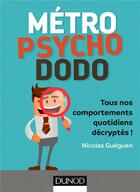 Couverture du livre « Métro, psycho, dodo ; tous nos comportements quotidiens décryptés ! » de Nicolas Gueguen aux éditions Dunod