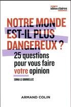 Couverture du livre « Notre monde est-il plus dangereux ? 25 questions pour vous faire votre opinion » de Sonia Le Gouriellec aux éditions Armand Colin