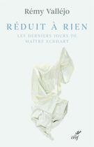 Couverture du livre « Réduit à rien ; les derniers jours de Maître Eckhart » de Remy Vallejo aux éditions Cerf