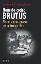 Couverture du livre « Nom de code : brutus ; histoire d'un réseau de la france libre » de Bernard Boyer et Jean-Marc Binot aux éditions Fayard