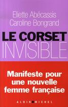 Couverture du livre « Le corset invisible ; manifeste pour une nouvelle femme française » de Abecassis/Bongrand aux éditions Albin Michel