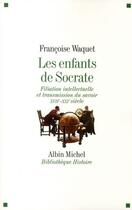 Couverture du livre « Les enfants de Socrate ; filiation intellectuelle et transmission du savoir XVII - XXI siècle » de Waquet-F aux éditions Albin Michel