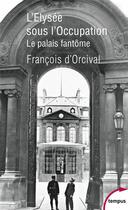 Couverture du livre « L'Elysée sous l'Occupation » de Francois D' Orcival aux éditions Tempus/perrin