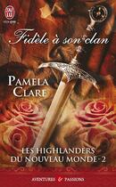Couverture du livre « Les Highlanders du Nouveau Monde Tome 2 : fidèle à son clan » de Pamela Clare aux éditions J'ai Lu