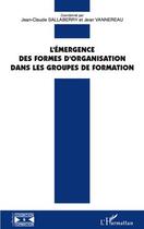 Couverture du livre « L'émergence des formes d'organisation dans les groupes de formation » de Jean-Claude Sallaberry et Jean Vannereau aux éditions L'harmattan