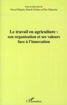 Couverture du livre « Travail en agriculture : son organisation et ses valeurs face à l'innovation » de Beguin et Dedieu et Sabour aux éditions L'harmattan