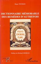 Couverture du livre « Dictionnaire mémorable des remèdes d'autrefois » de Roger Teyssou aux éditions Editions L'harmattan