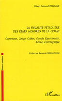 Couverture du livre « La fiscalité pétroliére des états membres de la CEMAC ; Cameroun, Congo, Gabon, Guinée Equatoriale, Tchad, Centrafrique » de Albert Leonard Dikoume aux éditions Editions L'harmattan