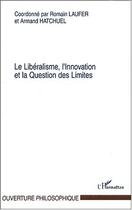 Couverture du livre « Le Liberalisme, L'Innovation Et La Question Des Limites » de Armand Hatchuel et Romain Laufer aux éditions L'harmattan