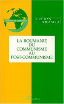 Couverture du livre « LA ROUMANIE DU COMMUNISME AU POST-COMMUNISME » de Christian Bocancea aux éditions Editions L'harmattan