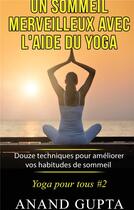 Couverture du livre « Yoga pour tous t.2 ; un sommeil merveilleux avec l'aide du yoga ; douze techniques pour améliorer vos habitudes de sommeil » de Anand Gupta aux éditions Books On Demand