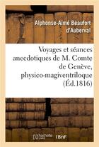 Couverture du livre « Voyages et séances anecdotiques de M. Comte de Genève, physico-magiventriloque : le plus célèbre de nos jours, publiés par un témoin auri-oculaire invisible » de Alphonse-Aime Beaufort D'Auberval aux éditions Hachette Bnf