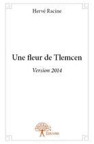 Couverture du livre « Une fleur de tlemcen - version 2014 » de Herve Racine aux éditions Edilivre