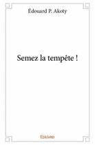 Couverture du livre « Semez la tempête ! » de Edouard P. Akoty aux éditions Edilivre