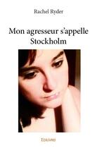 Couverture du livre « Mon agresseur s'appelle Stockholm » de Rachel Ryder aux éditions Edilivre