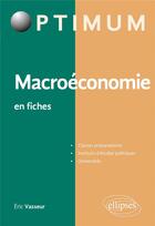 Couverture du livre « Macroéconomie en fiches : rappels de cours et exercices corrigés » de Eric Vasseur aux éditions Ellipses