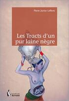 Couverture du livre « Les tracts d'un pur laine nègre » de Pierre Junior Lefevre aux éditions Societe Des Ecrivains