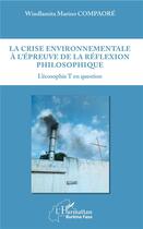 Couverture du livre « La crise environnementale à l'épreuve de la réflexion philosophique ; l'écosophie T en question » de Windlamita Marino Compaore aux éditions L'harmattan