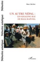 Couverture du livre « Un autre Népal ; les khaling rai de basa rapcha » de Marc Bechet aux éditions L'harmattan