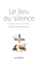 Couverture du livre « Le lieu du silence : Chemins de contemplation » de Perrin Joseph-Marie aux éditions Saint Paul Editions