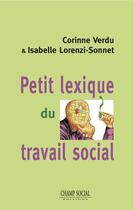 Couverture du livre « Petit lexique du travail social » de Corinne Verdu et Isabelle Lorenzi-Sonnet aux éditions Champ Social