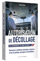 Couverture du livre « Autorisation de décollage ; un commandant de bord raconte » de Olivier Claux aux éditions L'opportun