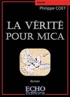 Couverture du livre « La vérité pour Mica » de Philippe Coet aux éditions Echo Editions