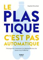 Couverture du livre « Le plastique, c'est pas automatique » de Sophie Noucher et Claire Morel Fatio aux éditions First