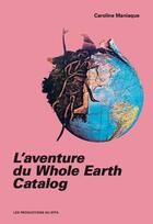 Couverture du livre « L'aventure du Whole Earth Catalog » de Caroline Maniaque aux éditions Les Productions Du Effa