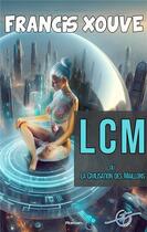 Couverture du livre « LCM - La Civilisation des Maillons : 21/12/2023 » de Francis Xouve aux éditions Vt Editions