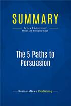 Couverture du livre « Summary: The 5 Paths to Persuasion : Review and Analysis of Miller and Williams' Book » de Businessnews Publish aux éditions Business Book Summaries
