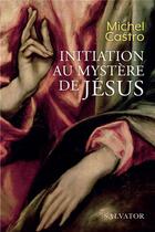 Couverture du livre « Initiation au mystère de Jésus » de Michel Castro aux éditions Salvator