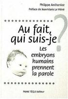 Couverture du livre « Au fait qui suis-je ? : Les embryons humains prennent la parole » de Anthonioz/Le Mene aux éditions Tequi