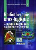 Couverture du livre « Radiothérapie oncologique ; concepts, techniques et applications cliniques » de Eric Lartigau aux éditions John Libbey