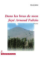 Couverture du livre « Dans les bras de mon fayé arnaud fulvio » de Pellegrini Arnaud aux éditions Societe Des Ecrivains