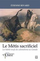 Couverture du livre « Le metis sacrificiel. les habits neufs du colonialisme au canada » de Rivard Etienne aux éditions Presses De L'universite De Laval