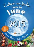 Couverture du livre « Cultiver son jardin avec la lune (édition 2015) » de Gerard Sasias aux éditions Artemis