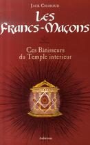 Couverture du livre « Les francs-maçons ; ces bâtisseurs du temple intérieur » de Jack Chaboud aux éditions Auberon