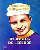 Couverture du livre « Cyclistes de légende » de Philippe Lorin et Pierre Lagrue aux éditions Paris