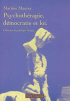 Couverture du livre « Psychothérapie, démocratie et loi : comment protéger les demandeurs de soins » de Martine Maurer aux éditions Mare & Martin
