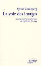 Couverture du livre « La voie des images ; quatre histoires de tournage au printemps-été 1944 » de Sylvie Lindeperg aux éditions Verdier