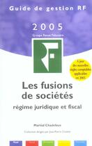 Couverture du livre « Les fusions de sociétés ; régime juridique et fiscal (édition 2005) » de Martial Chadefaux aux éditions Revue Fiduciaire