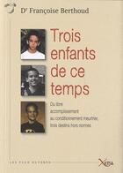 Couverture du livre « Trois enfants de ce temps ; du libre accomplissement au conditionnement meurtrier, trois destins hors normes » de Francoise Berthoud aux éditions Xenia