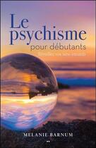 Couverture du livre « Le psychisme pour débutants ; réveillez vos sens intuitifs » de Melanie Barnum aux éditions Ada