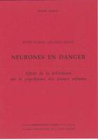 Couverture du livre « Neurones En Danger - Effets De La Television Sur Le Psychisme Des Jeunes Enfants » de Legrais Michelle aux éditions Communication Et Cite