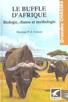 Couverture du livre « Le buffle d'afrique - biologie chasse et mythologie » de Jean-Pierre Corson aux éditions Gerfaut