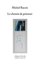 Couverture du livre « Le chemin de peinture » de Michel Racois aux éditions L'art Dit